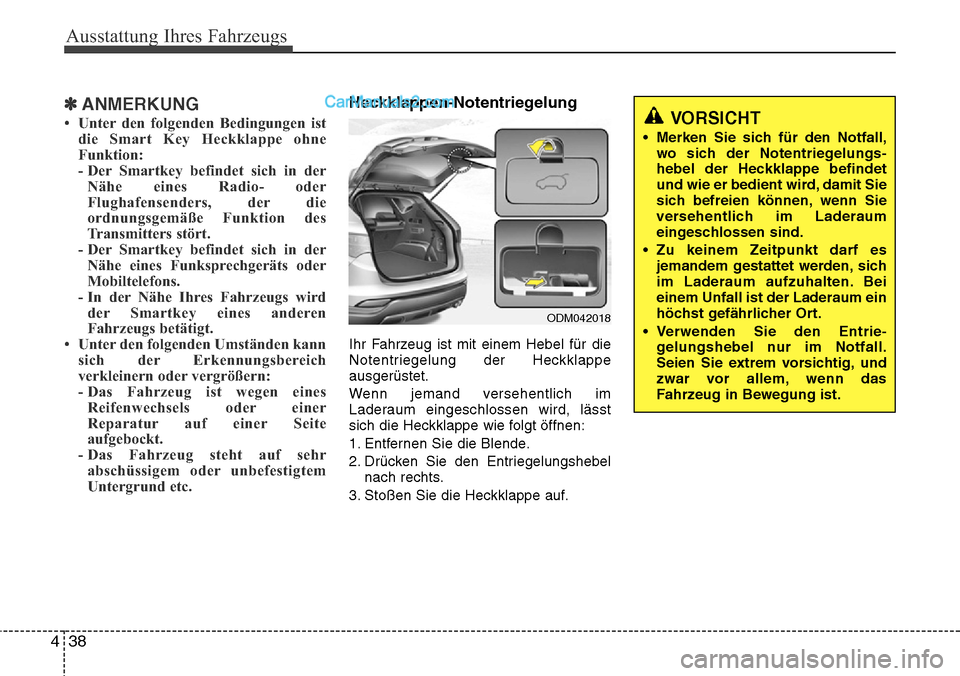 Hyundai Santa Fe 2016 Betriebsanleitung (in German) ✽ANMERKUNG
• Unter den folgenden Bedingungen istdie Smart Key Heckklappe ohne
Funktion:
- Der Smartkey befindet sich in derNähe eines Radio- oder
Flughafensenders, der die
ordnungsgemäße Funkti Hyundai Santa Fe 2016 Betriebsanleitung (in German) ✽ANMERKUNG
• Unter den folgenden Bedingungen istdie Smart Key Heckklappe ohne
Funktion:
- Der Smartkey befindet sich in derNähe eines Radio- oder
Flughafensenders, der die
ordnungsgemäße Funkti