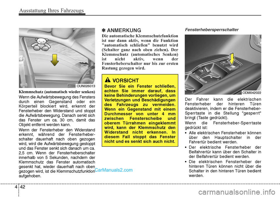 Hyundai Santa Fe 2016 Betriebsanleitung (in German) Ausstattung Ihres Fahrzeugs
42
4
Klemmschutz (automatisch wieder senken)
Wenn die Aufwärtsbewegung des Fensters
durch einen Gegenstand oder ein
Körperteil blockiert wird, erkennt der
Fensterheber de Hyundai Santa Fe 2016 Betriebsanleitung (in German) Ausstattung Ihres Fahrzeugs
42
4
Klemmschutz (automatisch wieder senken)
Wenn die Aufwärtsbewegung des Fensters
durch einen Gegenstand oder ein
Körperteil blockiert wird, erkennt der
Fensterheber de