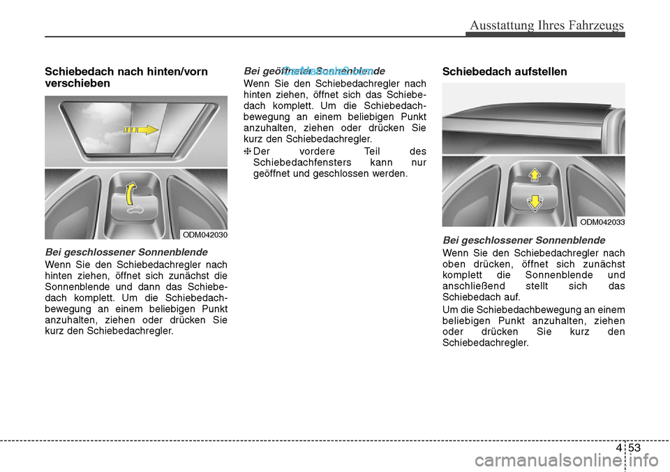 Hyundai Santa Fe 2016 Betriebsanleitung (in German) 453
Ausstattung Ihres Fahrzeugs
Schiebedach nach hinten/vorn
verschieben
Bei geschlossener Sonnenblende
Wenn Sie den Schiebedachregler nach
hinten ziehen, öffnet sich zunächst die
Sonnenblende und Hyundai Santa Fe 2016 Betriebsanleitung (in German) 453
Ausstattung Ihres Fahrzeugs
Schiebedach nach hinten/vorn
verschieben
Bei geschlossener Sonnenblende
Wenn Sie den Schiebedachregler nach
hinten ziehen, öffnet sich zunächst die
Sonnenblende und