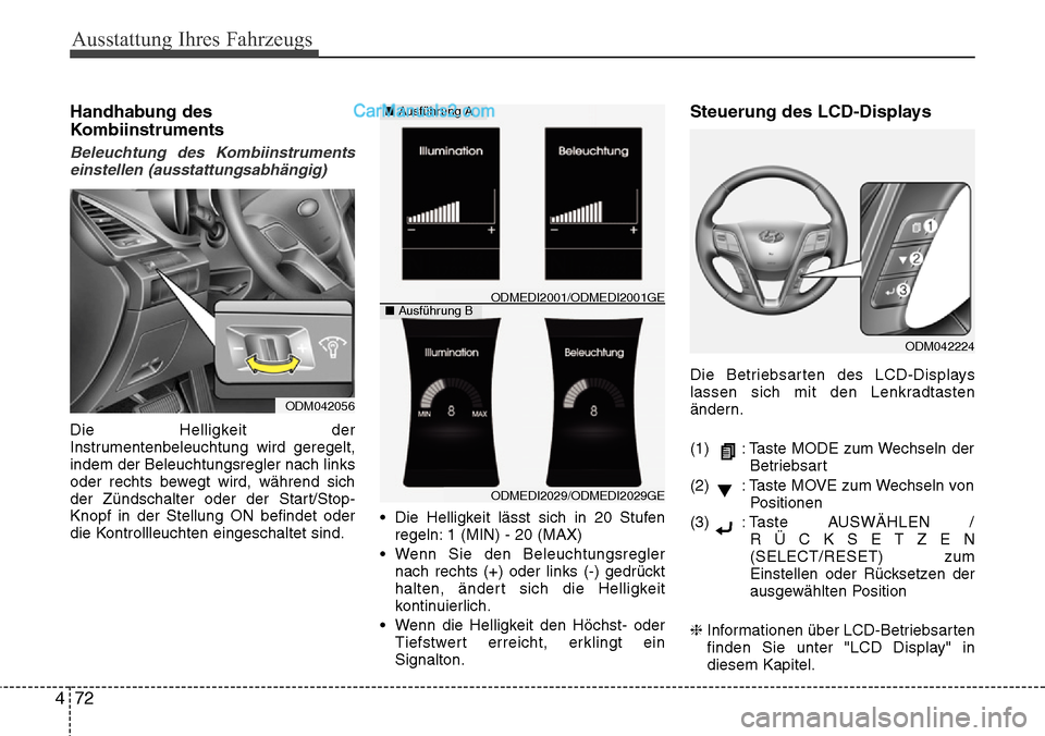Hyundai Santa Fe 2016  Betriebsanleitung (in German) Ausstattung Ihres Fahrzeugs
72
4
Handhabung des
Kombiinstruments
Beleuchtung des Kombiinstruments
einstellen (ausstattungsabhängig)
Die Helligkeit der
Instrumentenbeleuchtung wird geregelt,
indem der