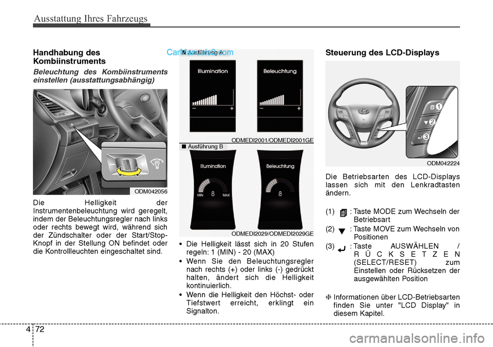 Hyundai Santa Fe 2016 Betriebsanleitung (in German) Ausstattung Ihres Fahrzeugs
72
4
Handhabung des
Kombiinstruments
Beleuchtung des Kombiinstruments
einstellen (ausstattungsabhängig)
Die Helligkeit der
Instrumentenbeleuchtung wird geregelt,
indem der Hyundai Santa Fe 2016 Betriebsanleitung (in German) Ausstattung Ihres Fahrzeugs
72
4
Handhabung des
Kombiinstruments
Beleuchtung des Kombiinstruments
einstellen (ausstattungsabhängig)
Die Helligkeit der
Instrumentenbeleuchtung wird geregelt,
indem der