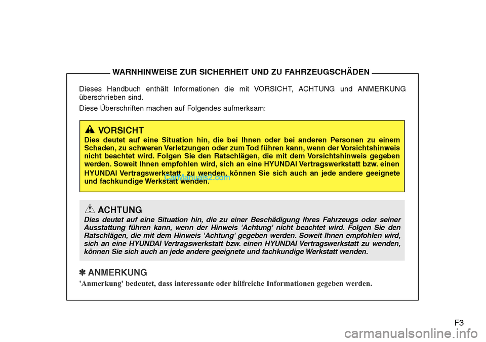 Hyundai Santa Fe 2016 Betriebsanleitung (in German) F3
Dieses Handbuch enthält Informationen die mit VORSICHT, ACHTUNG und ANMERKUNG
überschrieben sind.
Diese Überschriften machen auf Folgendes aufmerksam:
✽ ANMERKUNG
Anmerkung bedeutet, dass in Hyundai Santa Fe 2016 Betriebsanleitung (in German) F3
Dieses Handbuch enthält Informationen die mit VORSICHT, ACHTUNG und ANMERKUNG
überschrieben sind.
Diese Überschriften machen auf Folgendes aufmerksam:
✽ ANMERKUNG
Anmerkung bedeutet, dass in