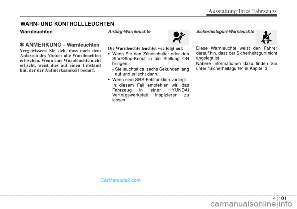 Hyundai Santa Fe 2016 Betriebsanleitung (in German) 4 101
Ausstattung Ihres Fahrzeugs
Warnleuchten
✽ANMERKUNG - Warnleuchten
Vergewissern Sie sich, dass nach dem
Anlassen des Motors alle Warnleuchten
erlöschen. Wenn eine Warnleuchte nicht
erlischt, Hyundai Santa Fe 2016 Betriebsanleitung (in German) 4 101
Ausstattung Ihres Fahrzeugs
Warnleuchten
✽ANMERKUNG - Warnleuchten
Vergewissern Sie sich, dass nach dem
Anlassen des Motors alle Warnleuchten
erlöschen. Wenn eine Warnleuchte nicht
erlischt,