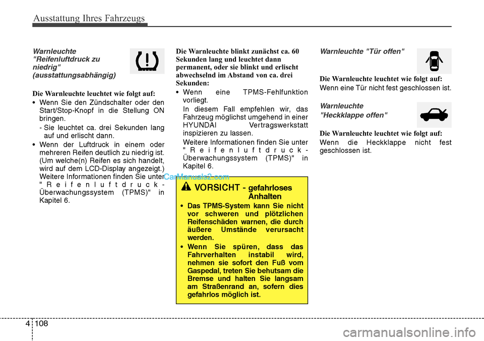 Hyundai Santa Fe 2016 Betriebsanleitung (in German) Ausstattung Ihres Fahrzeugs
108
4
Warnleuchte
"Reifenluftdruck zuniedrig"(ausstattungsabhängig)
Die Warnleuchte leuchtet wie folgt auf:
• Wenn Sie den Zündschalter oder den Start/Stop-Knopf in die Hyundai Santa Fe 2016 Betriebsanleitung (in German) Ausstattung Ihres Fahrzeugs
108
4
Warnleuchte
"Reifenluftdruck zuniedrig"(ausstattungsabhängig)
Die Warnleuchte leuchtet wie folgt auf:
• Wenn Sie den Zündschalter oder den Start/Stop-Knopf in die