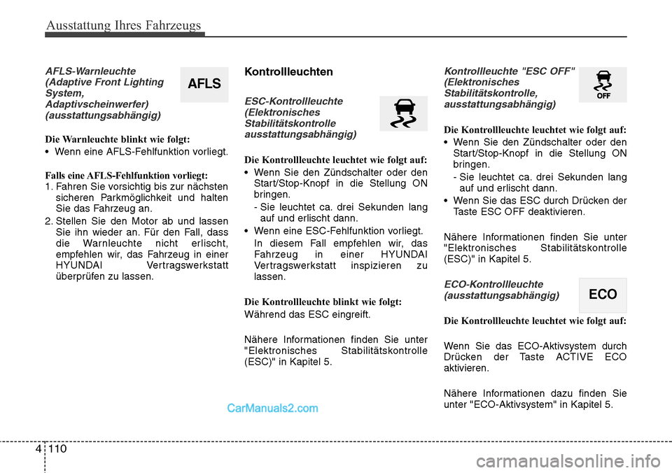 Hyundai Santa Fe 2016  Betriebsanleitung (in German) Ausstattung Ihres Fahrzeugs
110
4
AFLS-Warnleuchte
(Adaptive Front LightingSystem,Adaptivscheinwerfer)(ausstattungsabhängig) 
Die Warnleuchte blinkt wie folgt:
• Wenn eine AFLS-Fehlfunktion vorlieg