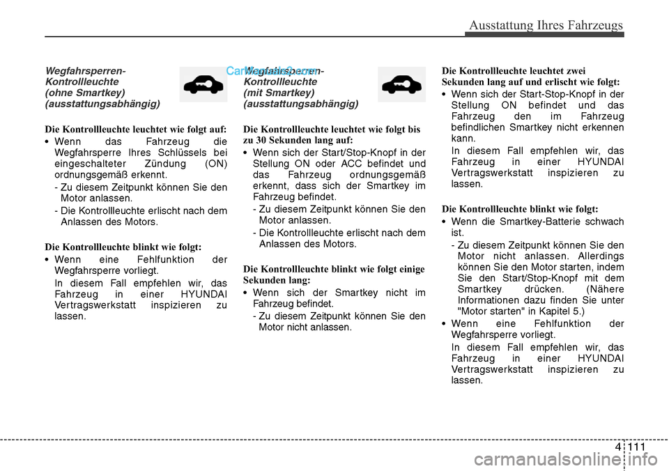 Hyundai Santa Fe 2016  Betriebsanleitung (in German) 4 111
Ausstattung Ihres Fahrzeugs
Wegfahrsperren-Kontrollleuchte(ohne Smartkey)(ausstattungsabhängig)
Die Kontrollleuchte leuchtet wie folgt auf:
• Wenn das Fahrzeug die Wegfahrsperre Ihres Schlüs