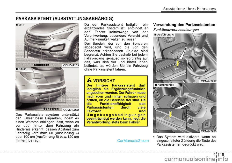 Hyundai Santa Fe 2016  Betriebsanleitung (in German) 4 119
Ausstattung Ihres Fahrzeugs
Das Parkassistenzsystem unterstützt
den Fahrer beim Einparken, indem es
einen Warnton erklingen lässt, wenn es
vor oder hinter dem Fahrzeug ein
Hindernis erkennt, d