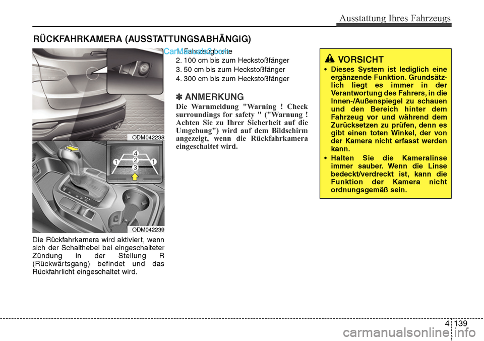 Hyundai Santa Fe 2016  Betriebsanleitung (in German) 4 139
Ausstattung Ihres Fahrzeugs
RÜCKFAHRKAMERA (AUSSTATTUNGSABHÄNGIG)
Die Rückfahrkamera wird aktiviert, wenn
sich der Schalthebel bei eingeschalteter
Zündung in der Stellung R
(Rückwärtsgang)