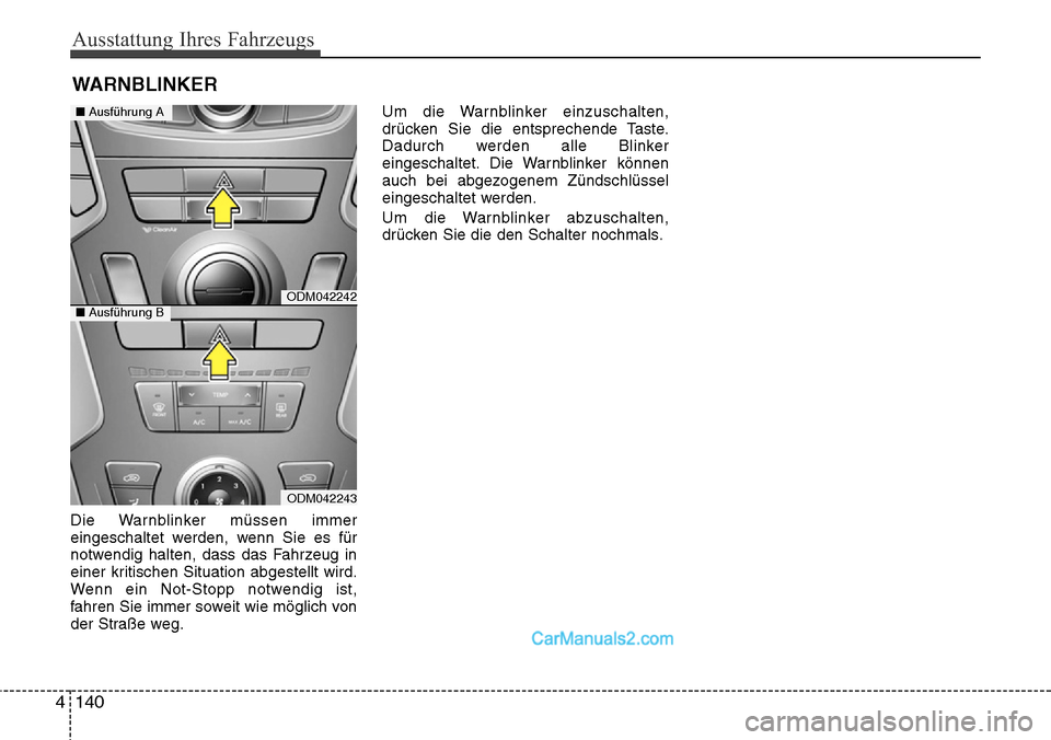 Hyundai Santa Fe 2016  Betriebsanleitung (in German) Ausstattung Ihres Fahrzeugs
140
4
Die Warnblinker müssen immer
eingeschaltet werden, wenn Sie es für
notwendig halten, dass das Fahrzeug in
einer kritischen Situation abgestellt wird.
Wenn ein Not-S
