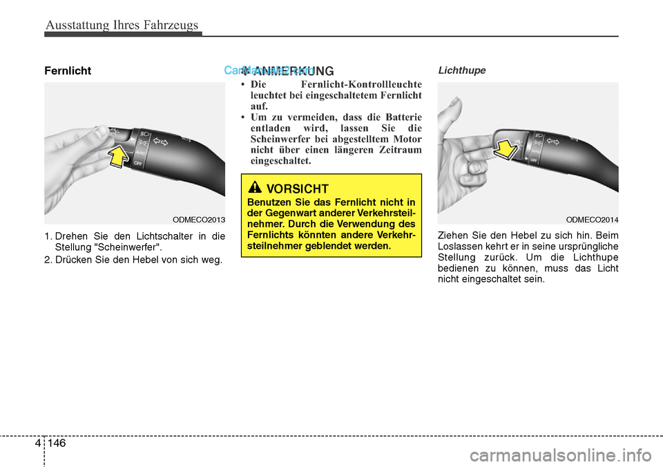 Hyundai Santa Fe 2016  Betriebsanleitung (in German) Ausstattung Ihres Fahrzeugs
146
4
Fernlicht
1. Drehen Sie den Lichtschalter in die
Stellung "Scheinwerfer".
2. Drücken Sie den Hebel von sich weg.
✽ANMERKUNG
• Die Fernlicht-Kontrollleuchte leuch