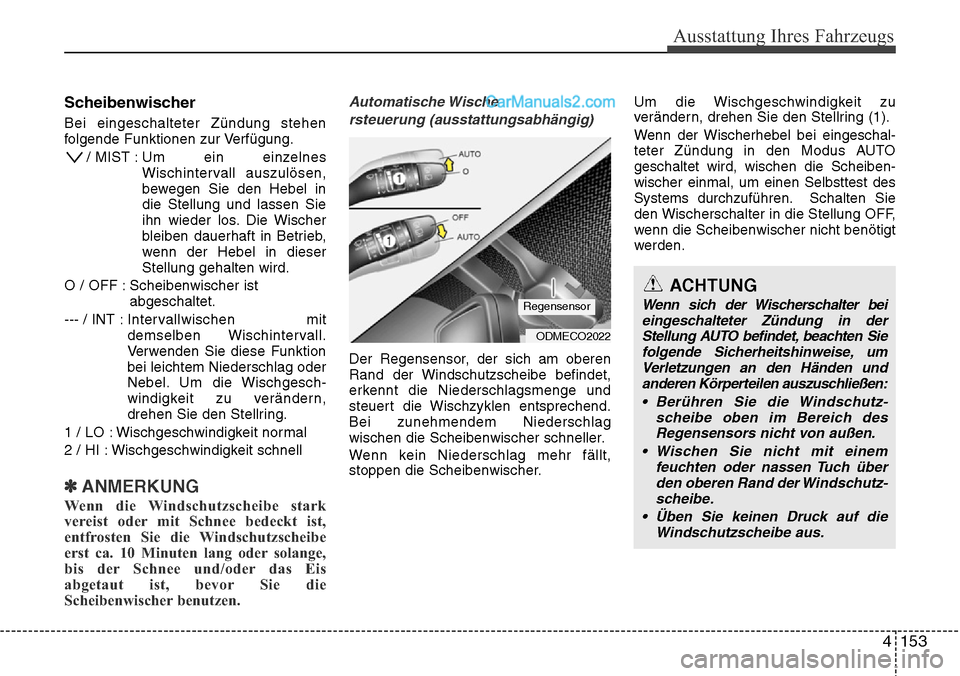 Hyundai Santa Fe 2016 Betriebsanleitung (in German) 4 153
Ausstattung Ihres Fahrzeugs
ACHTUNG
Wenn sich der Wischerschalter beieingeschalteter Zündung in der Stellung AUTO befindet, beachten Siefolgende Sicherheitshinweise, um Verletzungen an den Hän Hyundai Santa Fe 2016 Betriebsanleitung (in German) 4 153
Ausstattung Ihres Fahrzeugs
ACHTUNG
Wenn sich der Wischerschalter beieingeschalteter Zündung in der Stellung AUTO befindet, beachten Siefolgende Sicherheitshinweise, um Verletzungen an den Hän
