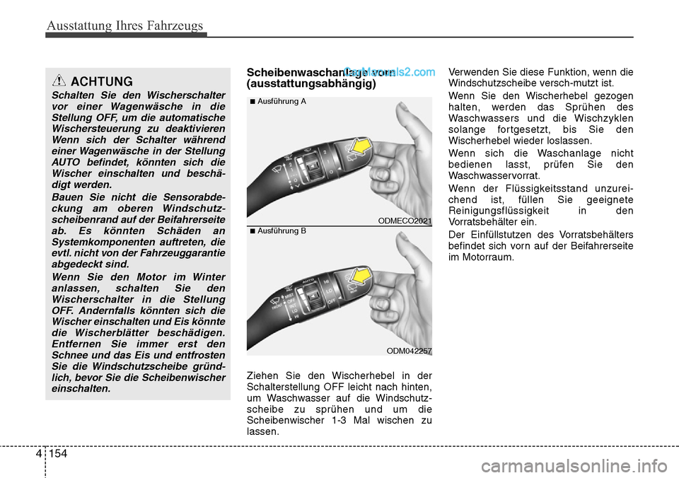 Hyundai Santa Fe 2016 Betriebsanleitung (in German) Ausstattung Ihres Fahrzeugs
154
4
Scheibenwaschanlage vorn
(ausstattungsabhängig)
Ziehen Sie den Wischerhebel in der
Schalterstellung OFF leicht nach hinten,
um Waschwasser auf die Windschutz-
scheib Hyundai Santa Fe 2016 Betriebsanleitung (in German) Ausstattung Ihres Fahrzeugs
154
4
Scheibenwaschanlage vorn
(ausstattungsabhängig)
Ziehen Sie den Wischerhebel in der
Schalterstellung OFF leicht nach hinten,
um Waschwasser auf die Windschutz-
scheib