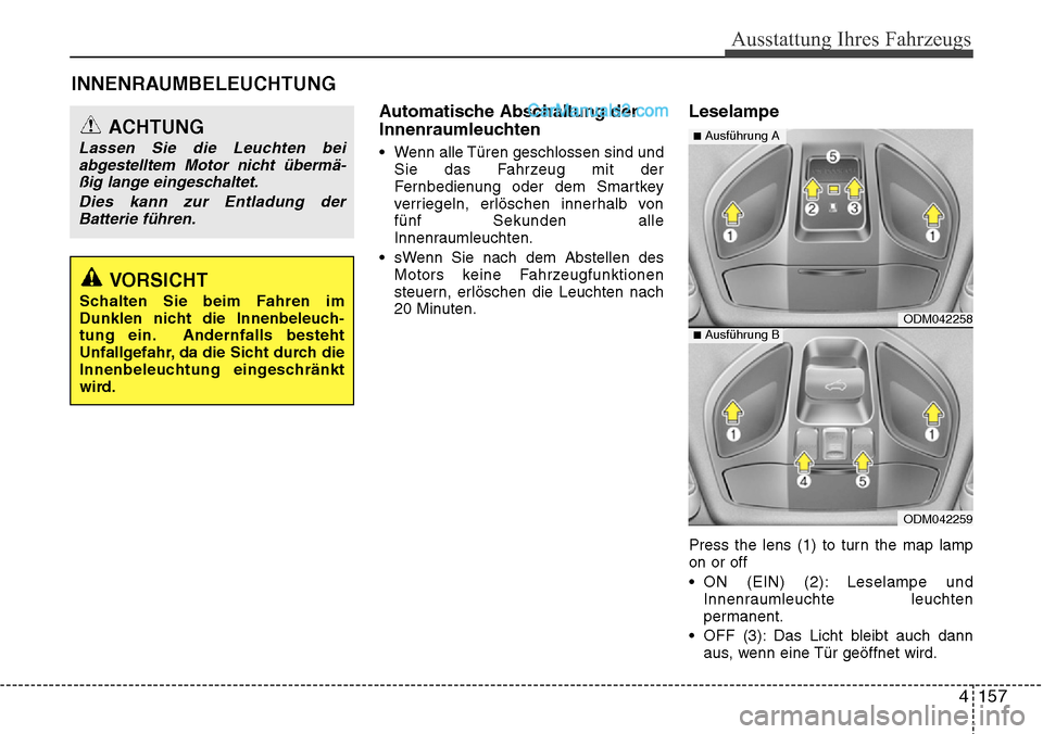 Hyundai Santa Fe 2016 Betriebsanleitung (in German) 4 157
Ausstattung Ihres Fahrzeugs
INNENRAUMBELEUCHTUNG
Automatische Abschaltung der
Innenraumleuchten
• Wenn alle Türen geschlossen sind undSie das Fahrzeug mit der
Fernbedienung oder dem Smartkey
Hyundai Santa Fe 2016 Betriebsanleitung (in German) 4 157
Ausstattung Ihres Fahrzeugs
INNENRAUMBELEUCHTUNG
Automatische Abschaltung der
Innenraumleuchten
• Wenn alle Türen geschlossen sind undSie das Fahrzeug mit der
Fernbedienung oder dem Smartkey