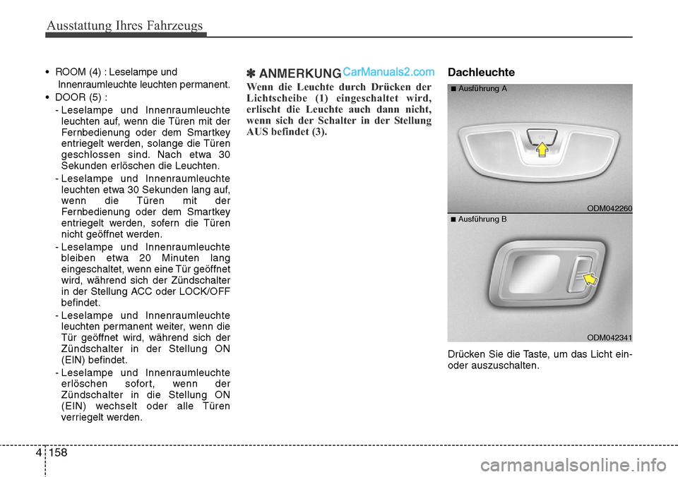 Hyundai Santa Fe 2016 Betriebsanleitung (in German) Ausstattung Ihres Fahrzeugs
158
4
• ROOM (4) : Leselampe und
Innenraumleuchte leuchten permanent.
• DOOR (5) : - Leselampe und Innenraumleuchteleuchten auf, wenn die Türen mit der
Fernbedienung o Hyundai Santa Fe 2016 Betriebsanleitung (in German) Ausstattung Ihres Fahrzeugs
158
4
• ROOM (4) : Leselampe und
Innenraumleuchte leuchten permanent.
• DOOR (5) : - Leselampe und Innenraumleuchteleuchten auf, wenn die Türen mit der
Fernbedienung o