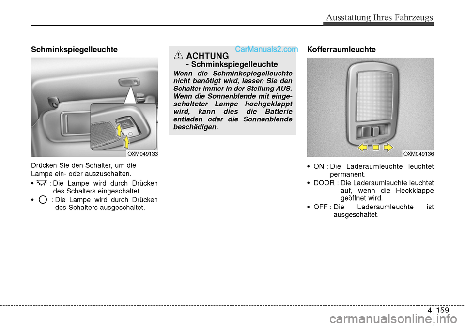 Hyundai Santa Fe 2016 Betriebsanleitung (in German) 4 159
Ausstattung Ihres Fahrzeugs
Schminkspiegelleuchte
Drücken Sie den Schalter, um die
Lampe ein- oder auszuschalten.
• : Die Lampe wird durch Drückendes Schalters eingeschaltet.
• : Die Lam Hyundai Santa Fe 2016 Betriebsanleitung (in German) 4 159
Ausstattung Ihres Fahrzeugs
Schminkspiegelleuchte
Drücken Sie den Schalter, um die
Lampe ein- oder auszuschalten.
• : Die Lampe wird durch Drückendes Schalters eingeschaltet.
• : Die Lam