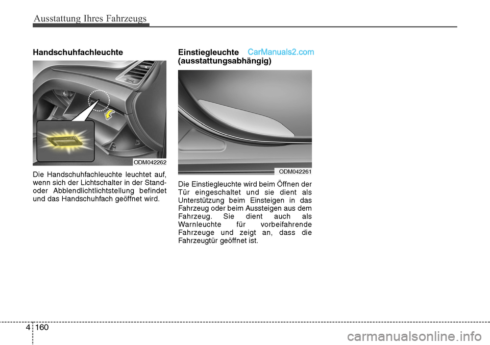 Hyundai Santa Fe 2016 Betriebsanleitung (in German) Ausstattung Ihres Fahrzeugs
160
4
Handschuhfachleuchte
Die Handschuhfachleuchte leuchtet auf,
wenn sich der Lichtschalter in der Stand-
oder Abblendlichtlichtstellung befindet
und das Handschuhfach ge Hyundai Santa Fe 2016 Betriebsanleitung (in German) Ausstattung Ihres Fahrzeugs
160
4
Handschuhfachleuchte
Die Handschuhfachleuchte leuchtet auf,
wenn sich der Lichtschalter in der Stand-
oder Abblendlichtlichtstellung befindet
und das Handschuhfach ge
