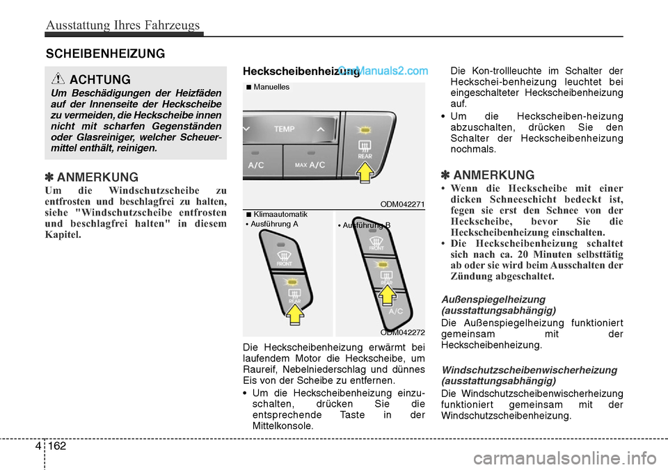 Hyundai Santa Fe 2016 Betriebsanleitung (in German) SCHEIBENHEIZUNG
✽ANMERKUNG
Um die Windschutzscheibe zu
entfrosten und beschlagfrei zu halten,
siehe "Windschutzscheibe entfrosten
und beschlagfrei halten" in diesem
Kapitel.
Heckscheibenheizung
Die Hyundai Santa Fe 2016 Betriebsanleitung (in German) SCHEIBENHEIZUNG
✽ANMERKUNG
Um die Windschutzscheibe zu
entfrosten und beschlagfrei zu halten,
siehe "Windschutzscheibe entfrosten
und beschlagfrei halten" in diesem
Kapitel.
Heckscheibenheizung
Die