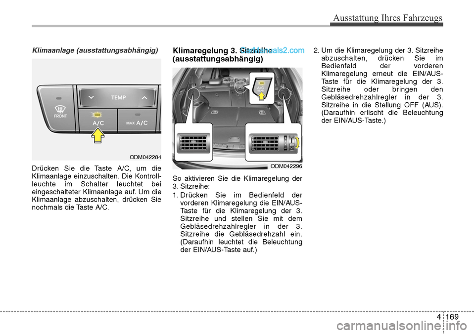 Hyundai Santa Fe 2016 Betriebsanleitung (in German) 4 169
Ausstattung Ihres Fahrzeugs
Klimaanlage (ausstattungsabhängig)
Drücken Sie die Taste A/C, um die
Klimaanlage einzuschalten. Die Kontroll-
leuchte im Schalter leuchtet bei
eingeschalteter Klima Hyundai Santa Fe 2016 Betriebsanleitung (in German) 4 169
Ausstattung Ihres Fahrzeugs
Klimaanlage (ausstattungsabhängig)
Drücken Sie die Taste A/C, um die
Klimaanlage einzuschalten. Die Kontroll-
leuchte im Schalter leuchtet bei
eingeschalteter Klima
