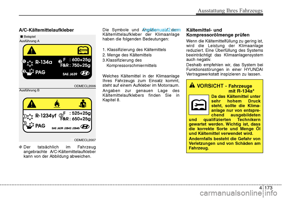 Hyundai Santa Fe 2016 Betriebsanleitung (in German) 4 173
Ausstattung Ihres Fahrzeugs
A/C-Kältemittelaufkleber
❈Der tatsächlich im Fahrzeug
angebrachte A/C-Kältemittelaufkleber
kann von der Abbildung abweichen. Die Symbole und Angaben auf dem
Käl Hyundai Santa Fe 2016 Betriebsanleitung (in German) 4 173
Ausstattung Ihres Fahrzeugs
A/C-Kältemittelaufkleber
❈Der tatsächlich im Fahrzeug
angebrachte A/C-Kältemittelaufkleber
kann von der Abbildung abweichen. Die Symbole und Angaben auf dem
Käl