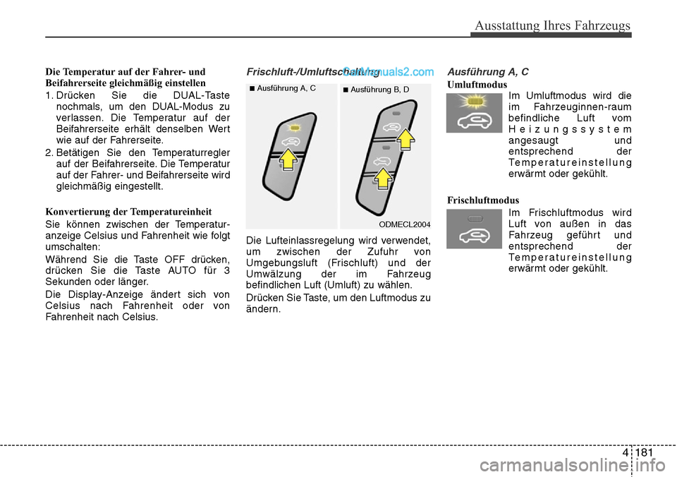 Hyundai Santa Fe 2016 Betriebsanleitung (in German) 4 181
Ausstattung Ihres Fahrzeugs
Die Temperatur auf der Fahrer- und
Beifahrerseite gleichmäßig einstellen
1. Drücken Sie die DUAL-Tastenochmals, um den DUAL-Modus zu
verlassen. Die Temperatur auf Hyundai Santa Fe 2016 Betriebsanleitung (in German) 4 181
Ausstattung Ihres Fahrzeugs
Die Temperatur auf der Fahrer- und
Beifahrerseite gleichmäßig einstellen
1. Drücken Sie die DUAL-Tastenochmals, um den DUAL-Modus zu
verlassen. Die Temperatur auf
