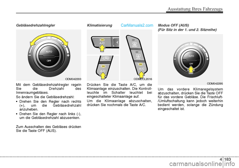Hyundai Santa Fe 2016 Betriebsanleitung (in German) 4 183
Ausstattung Ihres Fahrzeugs
Gebläsedrehzahlregler
Mit dem Gebläsedrehzahlregler regeln
Sie die Drehzahl des
Innenraumgebläses.
So ändern Sie die Gebläsedrehzahl:
• Drehen Sie den Regler n Hyundai Santa Fe 2016 Betriebsanleitung (in German) 4 183
Ausstattung Ihres Fahrzeugs
Gebläsedrehzahlregler
Mit dem Gebläsedrehzahlregler regeln
Sie die Drehzahl des
Innenraumgebläses.
So ändern Sie die Gebläsedrehzahl:
• Drehen Sie den Regler n