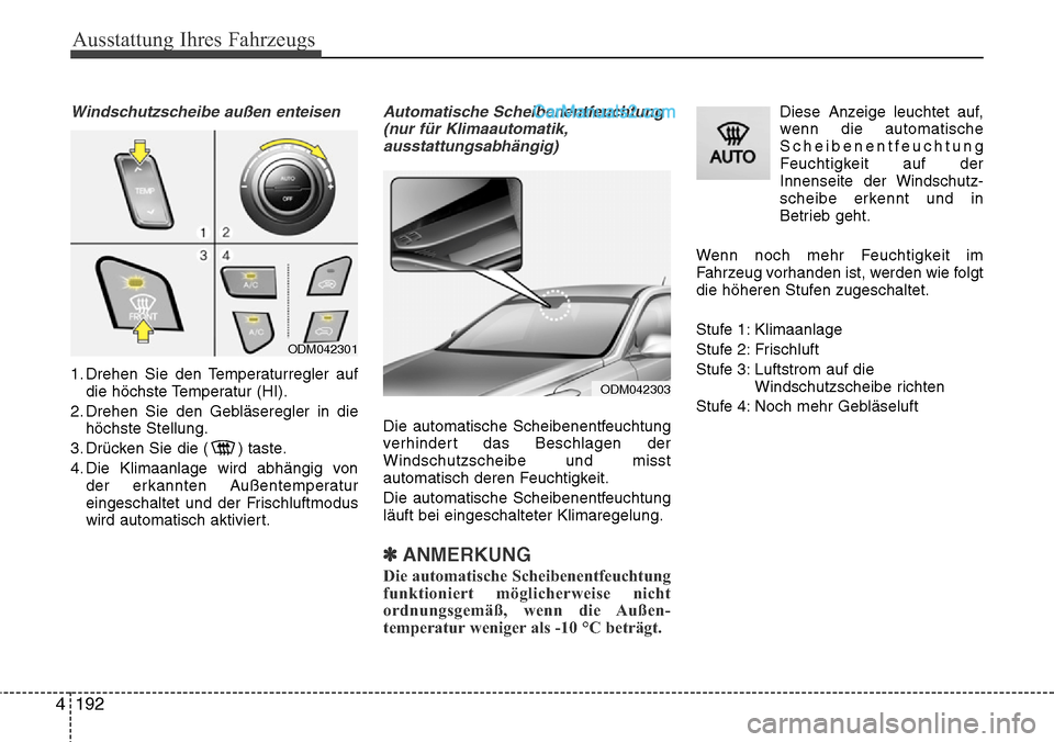 Hyundai Santa Fe 2016 Betriebsanleitung (in German) Ausstattung Ihres Fahrzeugs
192
4
Windschutzscheibe außen enteisen
1. Drehen Sie den Temperaturregler auf
die höchste Temperatur (HI).
2. Drehen Sie den Gebläseregler in die höchste Stellung.
3. D Hyundai Santa Fe 2016 Betriebsanleitung (in German) Ausstattung Ihres Fahrzeugs
192
4
Windschutzscheibe außen enteisen
1. Drehen Sie den Temperaturregler auf
die höchste Temperatur (HI).
2. Drehen Sie den Gebläseregler in die höchste Stellung.
3. D