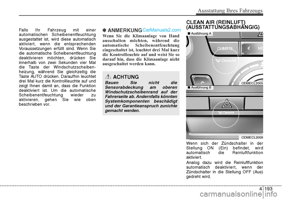 Hyundai Santa Fe 2016 Betriebsanleitung (in German) 4 193
Ausstattung Ihres Fahrzeugs
Falls Ihr Fahrzeug mit einer
automatischen Scheibenentfeuchtung
ausgestattet ist, wird diese automatisch
aktiviert, wenn die entsprechenden
Voraussetzungen erfüllt s Hyundai Santa Fe 2016 Betriebsanleitung (in German) 4 193
Ausstattung Ihres Fahrzeugs
Falls Ihr Fahrzeug mit einer
automatischen Scheibenentfeuchtung
ausgestattet ist, wird diese automatisch
aktiviert, wenn die entsprechenden
Voraussetzungen erfüllt s