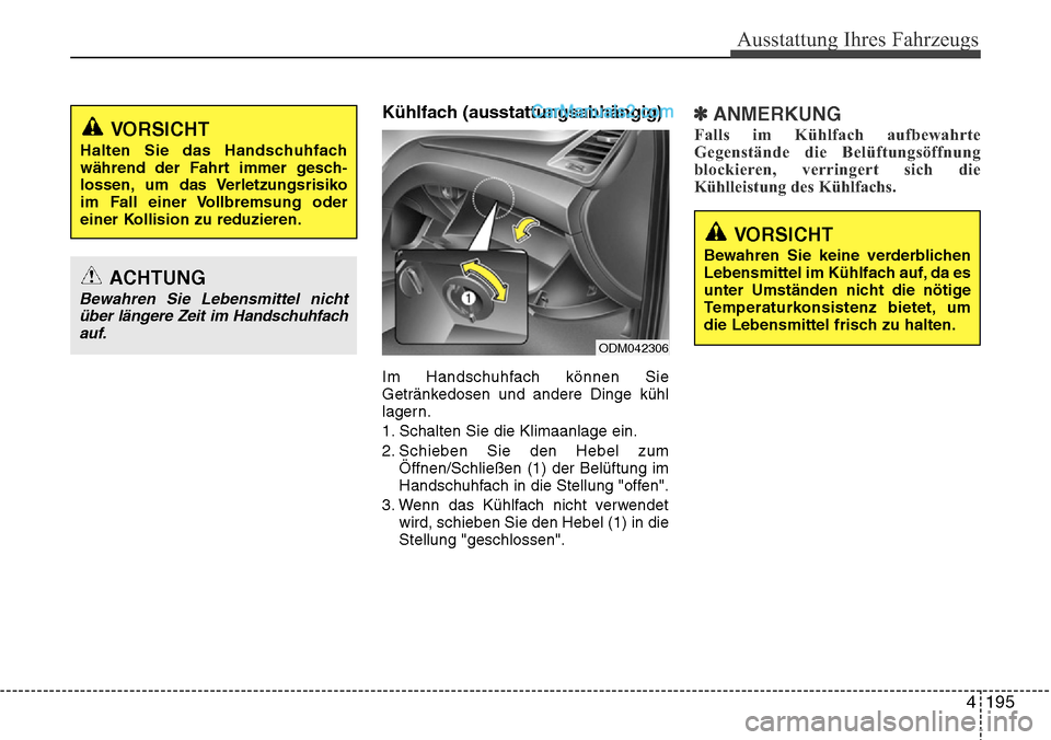 Hyundai Santa Fe 2016 Betriebsanleitung (in German) 4 195
Ausstattung Ihres Fahrzeugs
Kühlfach (ausstattungsabhängig)
Im Handschuhfach können Sie
Getränkedosen und andere Dinge kühl
lagern.
1. Schalten Sie die Klimaanlage ein.
2. Schieben Sie den Hyundai Santa Fe 2016 Betriebsanleitung (in German) 4 195
Ausstattung Ihres Fahrzeugs
Kühlfach (ausstattungsabhängig)
Im Handschuhfach können Sie
Getränkedosen und andere Dinge kühl
lagern.
1. Schalten Sie die Klimaanlage ein.
2. Schieben Sie den