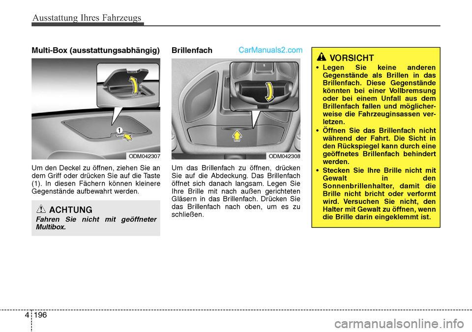 Hyundai Santa Fe 2016 Betriebsanleitung (in German) Ausstattung Ihres Fahrzeugs
196
4
Multi-Box (ausstattungsabhängig)
Um den Deckel zu öffnen, ziehen Sie an
dem Griff oder drücken Sie auf die Taste
(1). In diesen Fächern können kleinere
Gegenstä Hyundai Santa Fe 2016 Betriebsanleitung (in German) Ausstattung Ihres Fahrzeugs
196
4
Multi-Box (ausstattungsabhängig)
Um den Deckel zu öffnen, ziehen Sie an
dem Griff oder drücken Sie auf die Taste
(1). In diesen Fächern können kleinere
Gegenstä