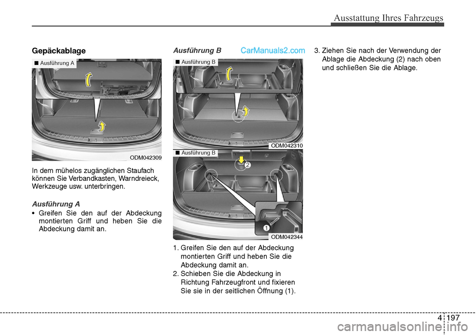 Hyundai Santa Fe 2016 Betriebsanleitung (in German) 4 197
Ausstattung Ihres Fahrzeugs
Gepäckablage
In dem mühelos zugänglichen Staufach
können Sie Verbandkasten, Warndreieck,
Werkzeuge usw. unterbringen.
Ausführung A
• Greifen Sie den auf der Ab Hyundai Santa Fe 2016 Betriebsanleitung (in German) 4 197
Ausstattung Ihres Fahrzeugs
Gepäckablage
In dem mühelos zugänglichen Staufach
können Sie Verbandkasten, Warndreieck,
Werkzeuge usw. unterbringen.
Ausführung A
• Greifen Sie den auf der Ab