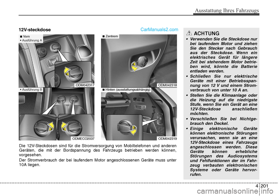 Hyundai Santa Fe 2016 Betriebsanleitung (in German) 4 201
Ausstattung Ihres Fahrzeugs
ACHTUNG
• Verwenden Sie die Steckdose nurbei laufendem Motor und ziehenSie den Stecker nach Gebrauch aus der Steckdose. Wenn einelektrisches Gerät für längereZei Hyundai Santa Fe 2016 Betriebsanleitung (in German) 4 201
Ausstattung Ihres Fahrzeugs
ACHTUNG
• Verwenden Sie die Steckdose nurbei laufendem Motor und ziehenSie den Stecker nach Gebrauch aus der Steckdose. Wenn einelektrisches Gerät für längereZei