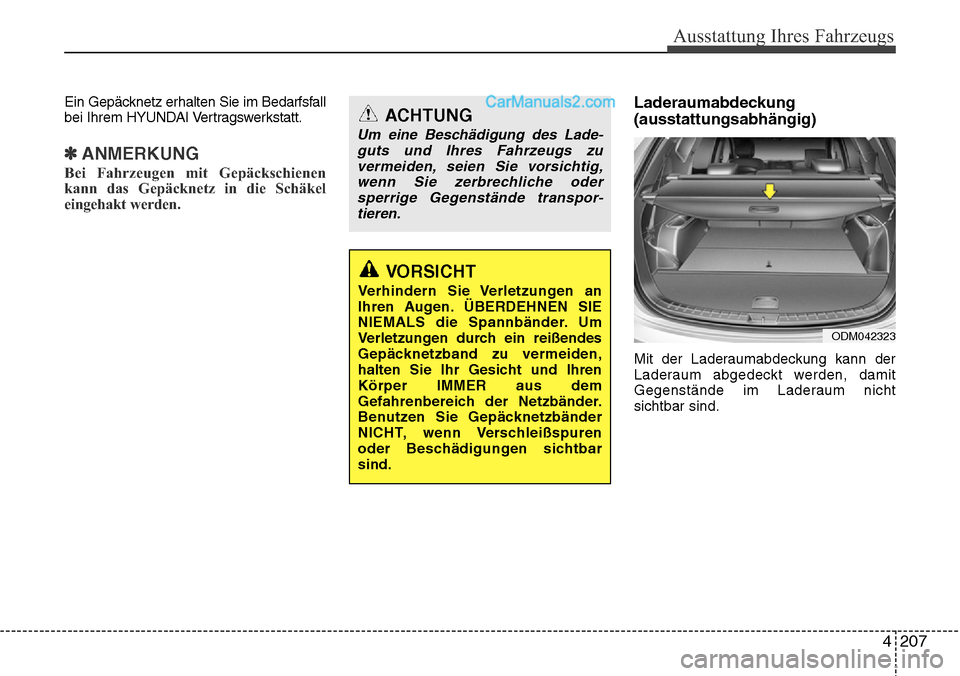Hyundai Santa Fe 2016 Betriebsanleitung (in German) 4 207
Ausstattung Ihres Fahrzeugs
Ein Gepäcknetz erhalten Sie im Bedarfsfall
bei Ihrem HYUNDAI Vertragswerkstatt.
✽ANMERKUNG
Bei Fahrzeugen mit Gepäckschienen
kann das Gepäcknetz in die Schäkel
Hyundai Santa Fe 2016 Betriebsanleitung (in German) 4 207
Ausstattung Ihres Fahrzeugs
Ein Gepäcknetz erhalten Sie im Bedarfsfall
bei Ihrem HYUNDAI Vertragswerkstatt.
✽ANMERKUNG
Bei Fahrzeugen mit Gepäckschienen
kann das Gepäcknetz in die Schäkel