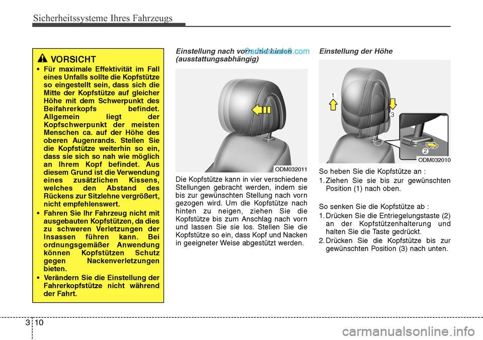 Hyundai Santa Fe 2016  Betriebsanleitung (in German) Sicherheitssysteme Ihres Fahrzeugs
10
3
Einstellung nach vorn und hinten
(ausstattungsabhängig)
Die Kopfstütze kann in vier verschiedene
Stellungen gebracht werden, indem sie
bis zur gewünschten St