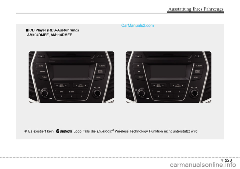 Hyundai Santa Fe 2016 Betriebsanleitung (in German) 4 223
Ausstattung Ihres Fahrzeugs
■ CD Player (RDS-Ausführung)
AM104DMEE, AM114DMEE
❋ Es existiert kein Logo, falls die
Bluetooth®Wireless Technology Funktion nicht unterstützt wird. Hyundai Santa Fe 2016 Betriebsanleitung (in German) 4 223
Ausstattung Ihres Fahrzeugs
■ CD Player (RDS-Ausführung)
AM104DMEE, AM114DMEE
❋ Es existiert kein Logo, falls die
Bluetooth®Wireless Technology Funktion nicht unterstützt wird.