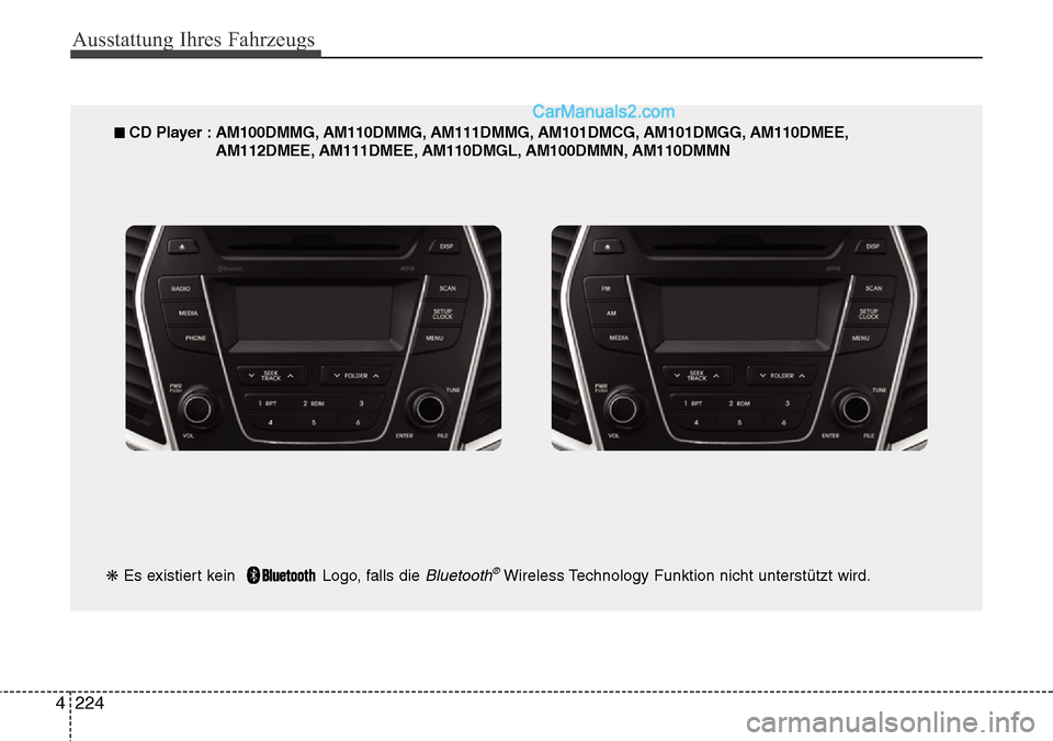 Hyundai Santa Fe 2016 Betriebsanleitung (in German) Ausstattung Ihres Fahrzeugs
224
4
■ CD Player : AM100DMMG, AM110DMMG, AM111DMMG, AM101DMCG, AM101DMGG, AM110DMEE,
AM112DMEE, AM111DMEE, AM110DMGL, AM100DMMN, AM110DMMN
❋ Es existiert kein Logo, Hyundai Santa Fe 2016 Betriebsanleitung (in German) Ausstattung Ihres Fahrzeugs
224
4
■ CD Player : AM100DMMG, AM110DMMG, AM111DMMG, AM101DMCG, AM101DMGG, AM110DMEE,
AM112DMEE, AM111DMEE, AM110DMGL, AM100DMMN, AM110DMMN
❋ Es existiert kein Logo,