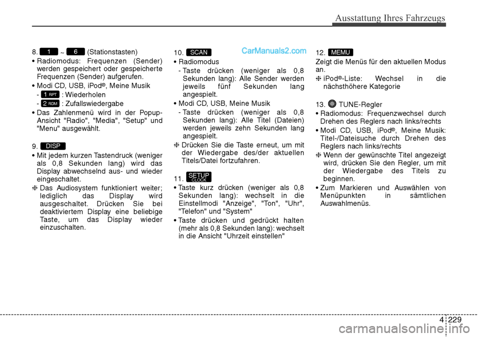 Hyundai Santa Fe 2016 Betriebsanleitung (in German) 4 229
Ausstattung Ihres Fahrzeugs
8.~ (Stationstasten)
• Radiomodus: Frequenzen (Sender) werden gespeichert oder gespeicherte
Frequenzen (Sender) aufgerufen.
• Modi CD, USB, iPod
®, Meine Musik
Hyundai Santa Fe 2016 Betriebsanleitung (in German) 4 229
Ausstattung Ihres Fahrzeugs
8.~ (Stationstasten)
• Radiomodus: Frequenzen (Sender) werden gespeichert oder gespeicherte
Frequenzen (Sender) aufgerufen.
• Modi CD, USB, iPod
®, Meine Musik