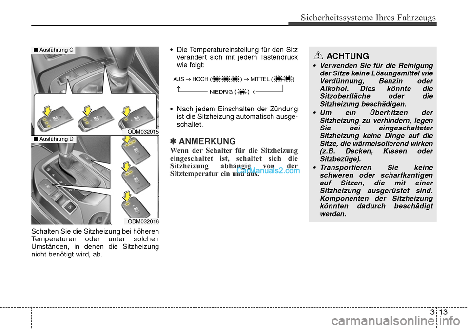 Hyundai Santa Fe 2016  Betriebsanleitung (in German) 313
Sicherheitssysteme Ihres Fahrzeugs
Schalten Sie die Sitzheizung bei höheren
Temperaturen oder unter solchen
Umständen, in denen die Sitzheizung
nicht benötigt wird, ab.• Die Temperatureinstel