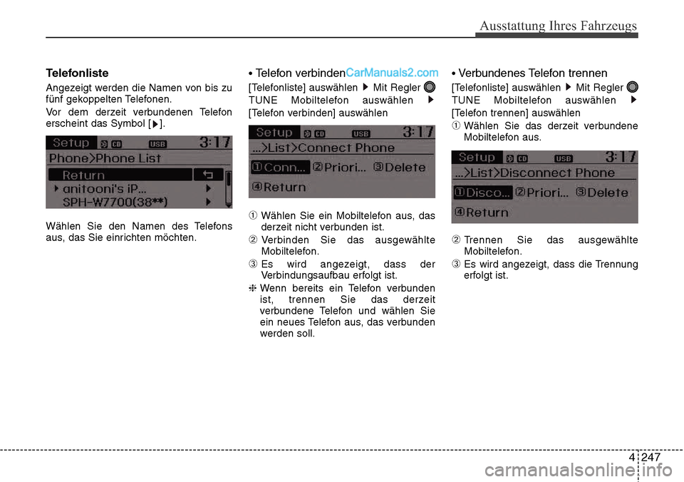 Hyundai Santa Fe 2016  Betriebsanleitung (in German) 4 247
Ausstattung Ihres Fahrzeugs
Telefonliste
Angezeigt werden die Namen von bis zu
fünf gekoppelten Telefonen.
Vor dem derzeit verbundenen Telefon
erscheint das Symbol [ ].
Wählen Sie den Namen de