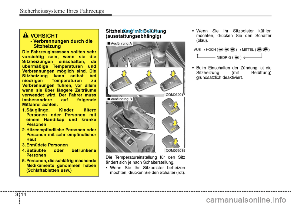 Hyundai Santa Fe 2016  Betriebsanleitung (in German) Sicherheitssysteme Ihres Fahrzeugs
14
3
Sitzheizung mit Belüftung
(ausstattungsabhängig)
Die Temperatureinstellung für den Sitz
ändert sich je nach Schalterstellung.
• Wenn Sie Ihr Sitzpolster b