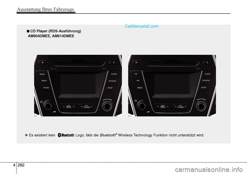 Hyundai Santa Fe 2016 Betriebsanleitung (in German) Ausstattung Ihres Fahrzeugs
282
4
■ CD Player (RDS-Ausführung)
AM904DMEE, AM914DMEE
❋ Es existiert kein Logo, falls die
Bluetooth®Wireless Technology Funktion nicht unterstützt wird. Hyundai Santa Fe 2016 Betriebsanleitung (in German) Ausstattung Ihres Fahrzeugs
282
4
■ CD Player (RDS-Ausführung)
AM904DMEE, AM914DMEE
❋ Es existiert kein Logo, falls die
Bluetooth®Wireless Technology Funktion nicht unterstützt wird.