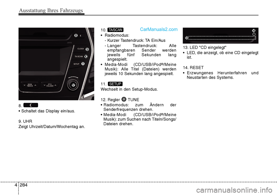Hyundai Santa Fe 2016 Betriebsanleitung (in German) Ausstattung Ihres Fahrzeugs
284
4
8.
• Schaltet das Display ein/aus.
9. UHR
Zeigt Uhrzeit/Datum/Wochentag an. 10.
• Radiomodus:
- Kurzer Tastendruck: TA Ein/Aus
- Langer Tastendruck: Alleempfangb Hyundai Santa Fe 2016 Betriebsanleitung (in German) Ausstattung Ihres Fahrzeugs
284
4
8.
• Schaltet das Display ein/aus.
9. UHR
Zeigt Uhrzeit/Datum/Wochentag an. 10.
• Radiomodus:
- Kurzer Tastendruck: TA Ein/Aus
- Langer Tastendruck: Alleempfangb