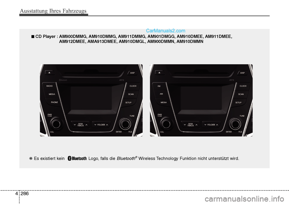Hyundai Santa Fe 2016 Betriebsanleitung (in German) Ausstattung Ihres Fahrzeugs
286
4
■ CD Player : AM900DMMG, AM910DMMG, AM911DMMG, AM901DMGG, AM910DMEE, AM911DMEE,
AM912DMEE, AMA913DMEE, AM910DMGL, AM900DMMN, AM910DMMN
❋ Es existiert kein Logo, Hyundai Santa Fe 2016 Betriebsanleitung (in German) Ausstattung Ihres Fahrzeugs
286
4
■ CD Player : AM900DMMG, AM910DMMG, AM911DMMG, AM901DMGG, AM910DMEE, AM911DMEE,
AM912DMEE, AMA913DMEE, AM910DMGL, AM900DMMN, AM910DMMN
❋ Es existiert kein Logo,