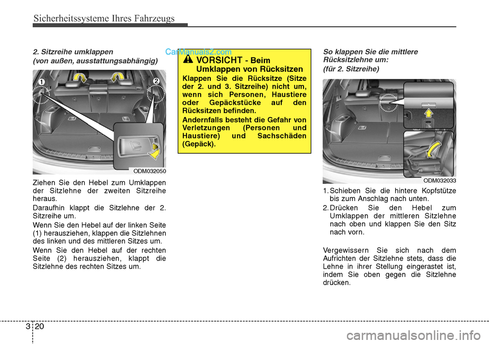 Hyundai Santa Fe 2016  Betriebsanleitung (in German) Sicherheitssysteme Ihres Fahrzeugs
20
3
2. Sitzreihe umklappen
(von außen, ausstattungsabhängig)
Ziehen Sie den Hebel zum Umklappen
der Sitzlehne der zweiten Sitzreihe
heraus.
Daraufhin klappt die S