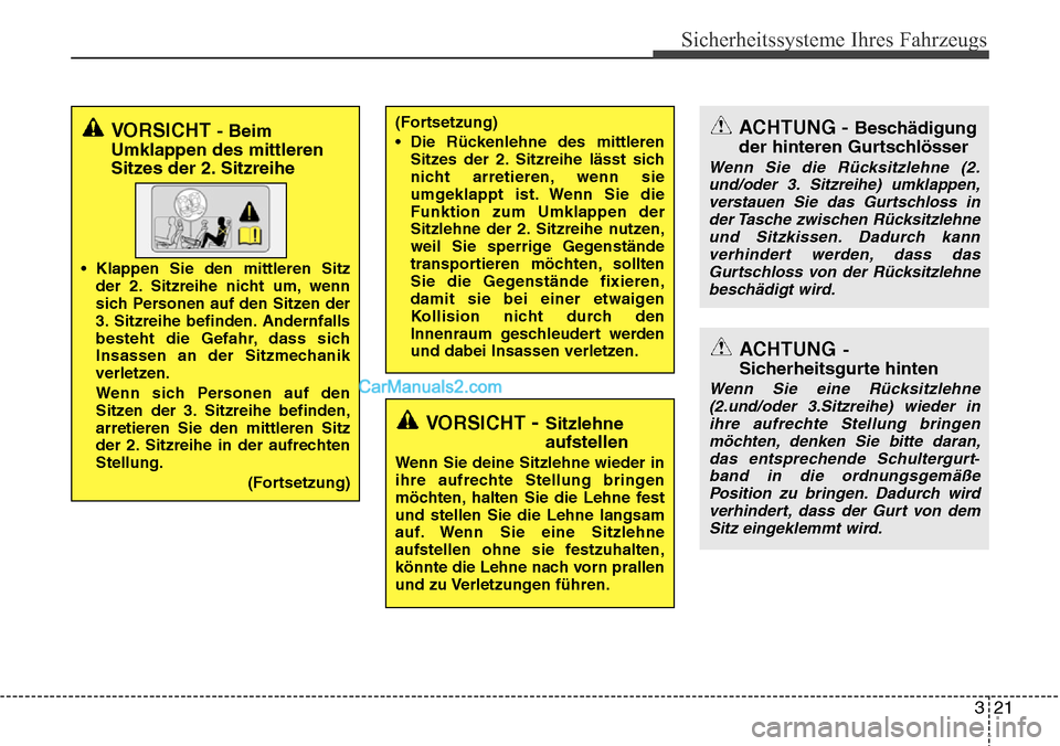 Hyundai Santa Fe 2016  Betriebsanleitung (in German) 321
Sicherheitssysteme Ihres Fahrzeugs
VORSICHT - Beim
Umklappen des mittleren
Sitzes der 2. Sitzreihe
• Klappen Sie den mittleren Sitz
der 2. Sitzreihe nicht um, wenn
sich Personen auf den Sitzen d