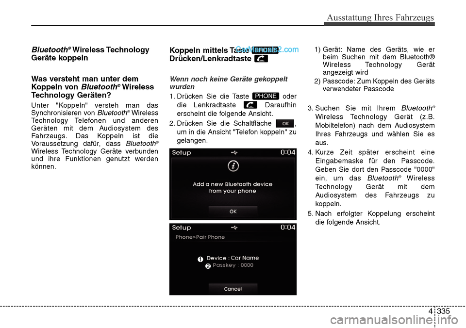 Hyundai Santa Fe 2016 Betriebsanleitung (in German) 4 335
Ausstattung Ihres Fahrzeugs
Bluetooth®Wireless Technology
Geräte koppeln
Was versteht man unter dem
Koppeln von
Bluetooth®Wireless
Technology Geräten?
Unter "Koppeln" versteh man das
Synchr Hyundai Santa Fe 2016 Betriebsanleitung (in German) 4 335
Ausstattung Ihres Fahrzeugs
Bluetooth®Wireless Technology
Geräte koppeln
Was versteht man unter dem
Koppeln von
Bluetooth®Wireless
Technology Geräten?
Unter "Koppeln" versteh man das
Synchr