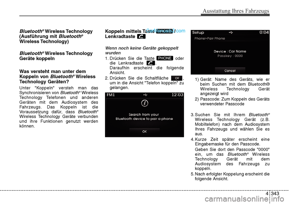 Hyundai Santa Fe 2016 Betriebsanleitung (in German) 4 343
Ausstattung Ihres Fahrzeugs
Bluetooth®Wireless Technology
(Ausführung mit
Bluetooth®
Wireless Technology)
Bluetooth®Wireless Technology
Geräte koppeln
Was versteht man unter dem
Koppeln vo Hyundai Santa Fe 2016 Betriebsanleitung (in German) 4 343
Ausstattung Ihres Fahrzeugs
Bluetooth®Wireless Technology
(Ausführung mit
Bluetooth®
Wireless Technology)
Bluetooth®Wireless Technology
Geräte koppeln
Was versteht man unter dem
Koppeln vo