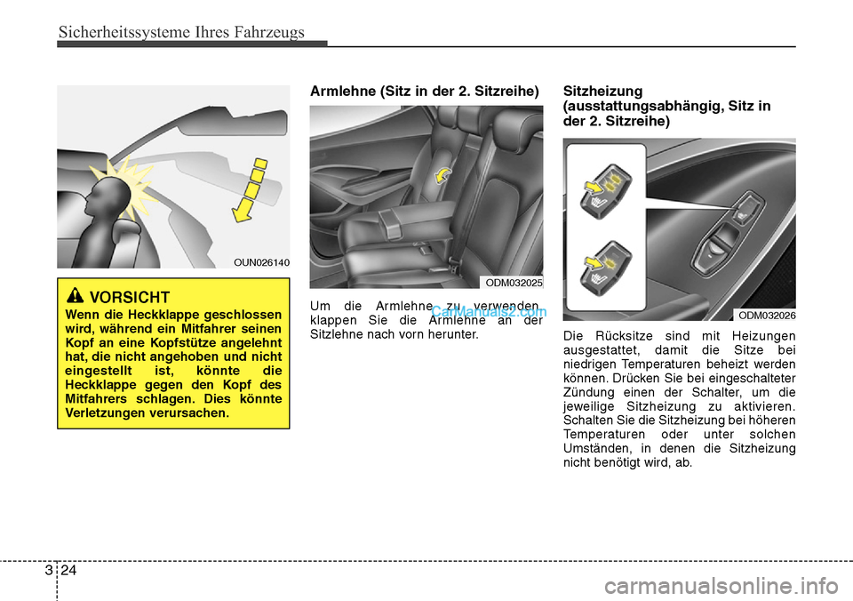 Hyundai Santa Fe 2016  Betriebsanleitung (in German) Sicherheitssysteme Ihres Fahrzeugs
24
3
Armlehne (Sitz in der 2. Sitzreihe)
Um die Armlehne zu verwenden,
klappen Sie die Armlehne an der
Sitzlehne nach vorn herunter.
Sitzheizung
(ausstattungsabhäng