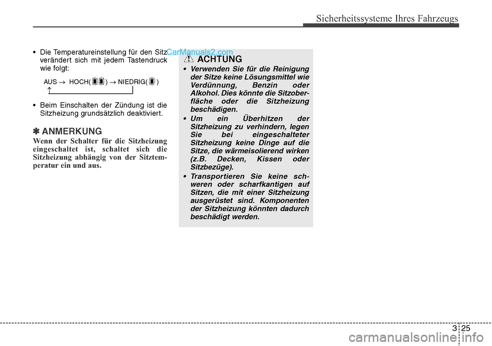 Hyundai Santa Fe 2016  Betriebsanleitung (in German) 325
Sicherheitssysteme Ihres Fahrzeugs
• Die Temperatureinstellung für den Sitzverändert sich mit jedem Tastendruck
wie folgt:
• Beim Einschalten der Zündung ist die Sitzheizung grundsätzlich 