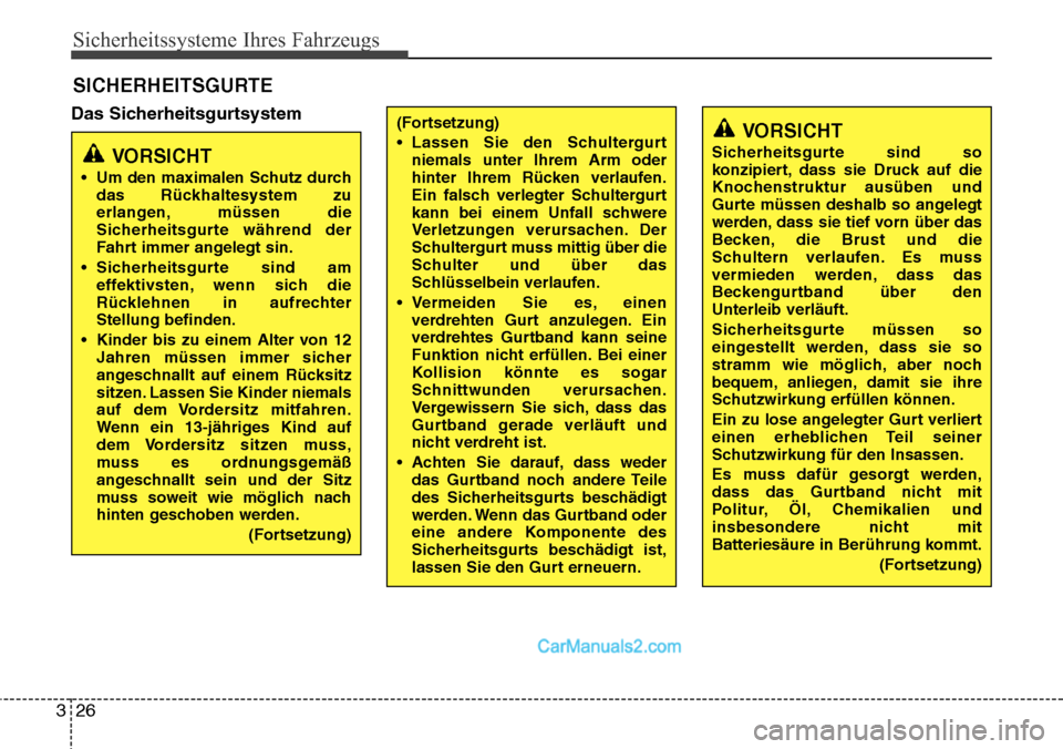 Hyundai Santa Fe 2016  Betriebsanleitung (in German) Sicherheitssysteme Ihres Fahrzeugs
26
3
Das Sicherheitsgurtsystem
SICHERHEITSGURTE
VORSICHT
• Um den maximalen Schutz durch
das Rückhaltesystem zu
erlangen, müssen die
Sicherheitsgurte während de