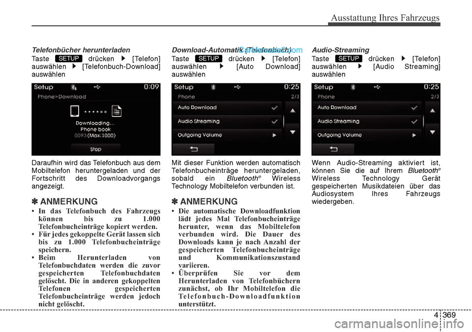 Hyundai Santa Fe 2016  Betriebsanleitung (in German) 4 369
Ausstattung Ihres Fahrzeugs
Telefonbücher herunterladen
Taste drücken [Telefon]
auswählen [Telefonbuch-Download]
auswählen
Daraufhin wird das Telefonbuch aus dem
Mobiltelefon heruntergeladen